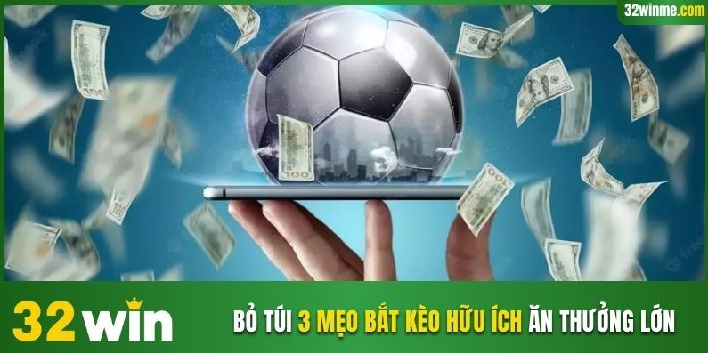 Bỏ túi 3 mẹo bắt kèo hữu ích ăn ngay thưởng lớn